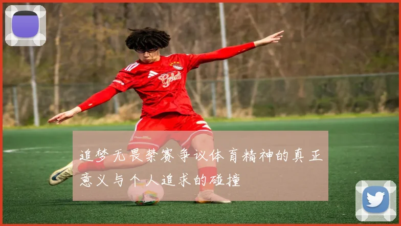 追梦无畏禁赛争议体育精神的真正意义与个人追求的碰撞